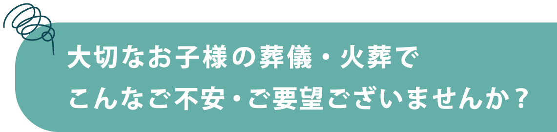 大事なペットのご葬儀・ご火葬でこんなご不安・ご要望ございませんか？